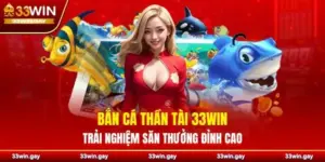 Bắn cá Thần Tài 33WIN – Trải nghiệm săn thưởng đỉnh cao