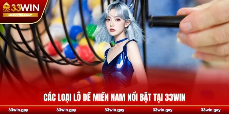 Các loại lô đề miền Nam nổi bật tại 33WIN