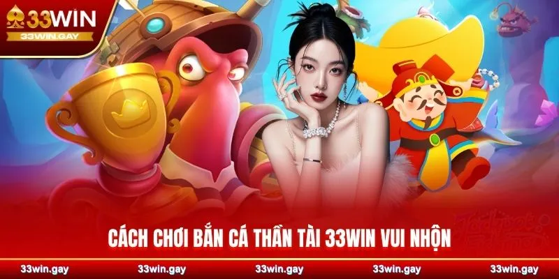 Cách chơi bắn cá Thần Tài 33WIN vui nhộn