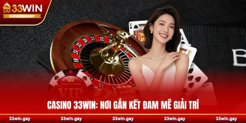 Casino 33WIN nơi gắn kết đam mê giải trí