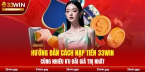 Hướng dẫn cách nạp tiền 33WIN cùng nhiều ưu đãi giá trị nhất