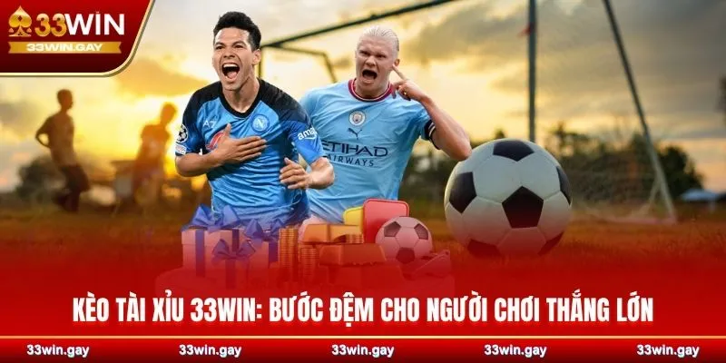 Kèo tài xỉu 33WIN - Bước đệm cho người chơi thắng lớn