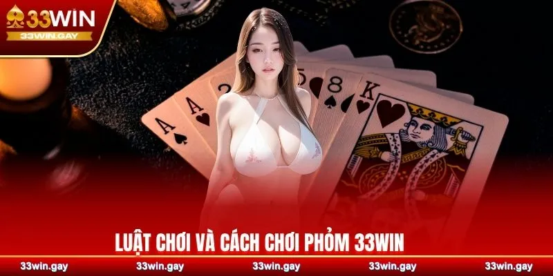 Luật chơi và cách chơi Phỏm 33WIN