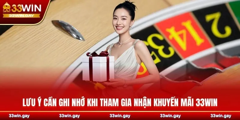 Lưu ý cần ghi nhớ khi tham gia nhận khuyến mãi 33WIN