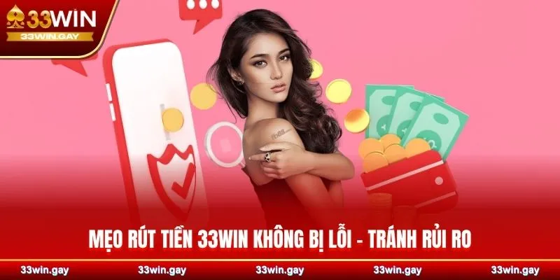 Mẹo rút tiền 33WIN không bị lỗi - Tránh rủi ro