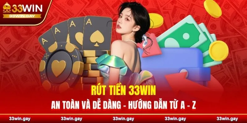 Hướng dẫn chi tiết cách rút tiền 33WIN an toàn, nhanh chóng