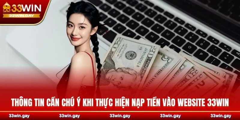 Thông tin cần chú ý khi thực hiện nạp tiền vào website 33WIN