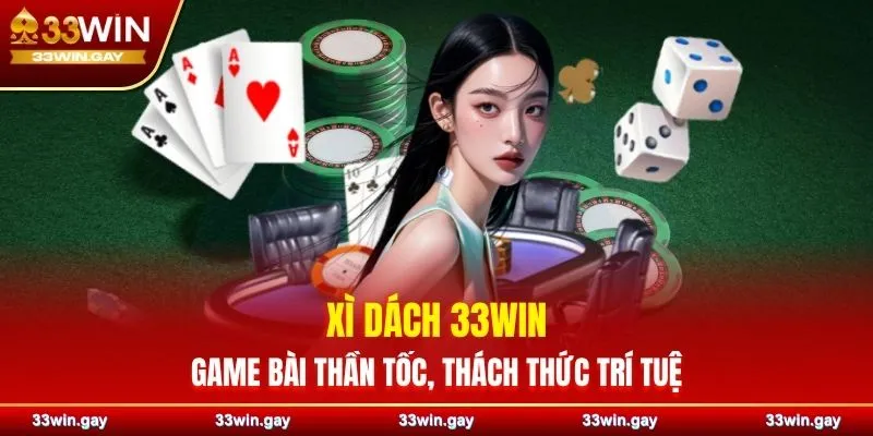 Xì Dách 33WIN - Game bài thần tốc, thách thức trí tuệ